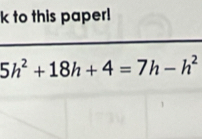 to this paper!
5h^2+18h+4=7h-h^2