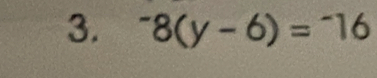 ^-8(y-6)=^-16