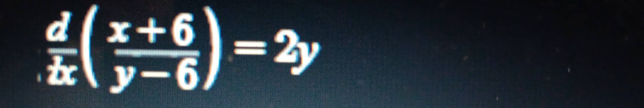  d/dx ( (x+6)/y-6 )=2y