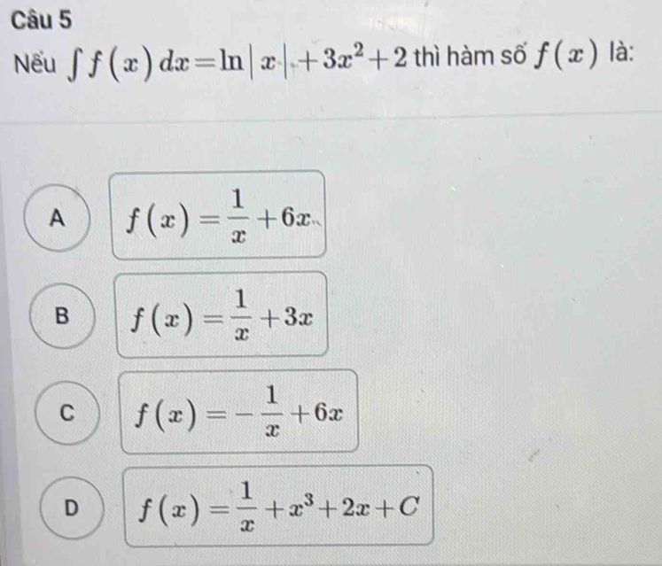 Nếu ∈t f(x)dx=ln |x|+3x^2+2 thì hàm số f(x) là:
A f(x)= 1/x +6x.
B f(x)= 1/x +3x
C f(x)=- 1/x +6x
D f(x)= 1/x +x^3+2x+C