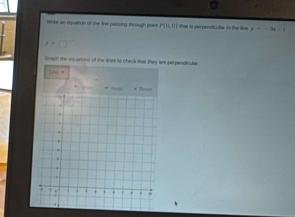 Write an equation of the line passing through point P(0,0) that is perpendicular to the line y=-0x-1
y=□
Graph the equations of the lines to check that they are perpendicular 
Line =