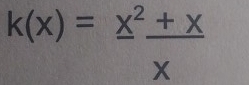 k(x)= (x^2+x)/x 