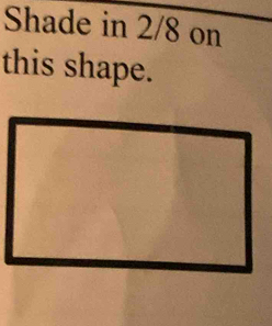 Shade in 2/8 on 
this shape.