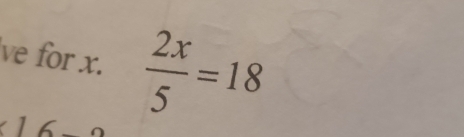 ve for x.  2x/5 =18