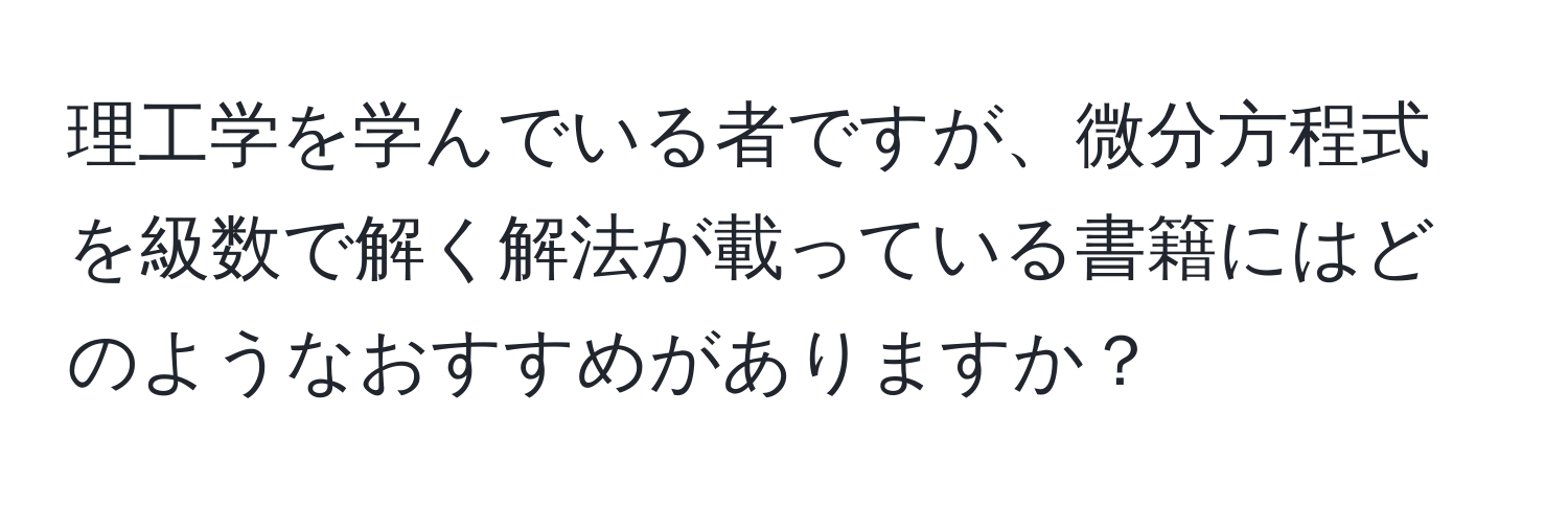 理工学を学んでいる者ですが、微分方程式を級数で解く解法が載っている書籍にはどのようなおすすめがありますか？