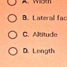 A.width
B. Lateral fac
C. Altitude
D. Length