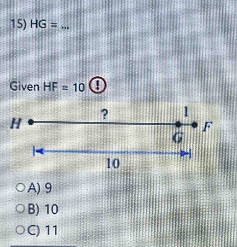 HG= _
Given HF=10!
?
1
H
F
G
10
A) 9
B) 10
C) 11