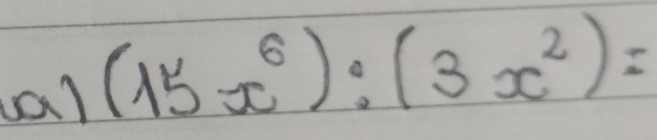 cal
(15x^6):(3x^2)=