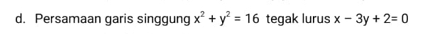 Persamaan garis singgung x^2+y^2=16 tegak lurus x-3y+2=0