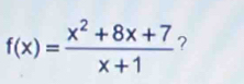 f(x)= (x^2+8x+7)/x+1  ？