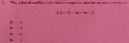 What value of coefficient b makes the equation true for any real number x?
-3(2x-3)+5x=bx+9
A. -6
B. -1
C. -21
D. 7