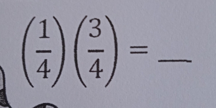 ( 1/4 )( 3/4 )= _