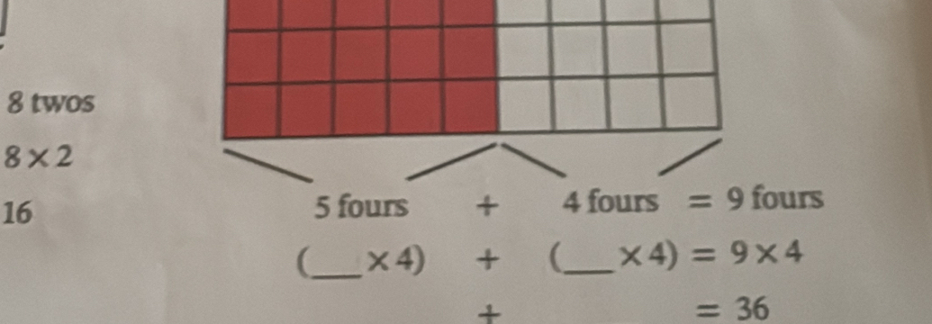 twos
8* 2
16 ours
(_ * 4)+ (_ * 4)=9* 4
+
=36