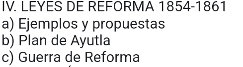 LEYES DE REFORMA 1854-1861
a) Ejemplos y propuestas
b) Plan de Ayutla
c) Guerra de Reforma