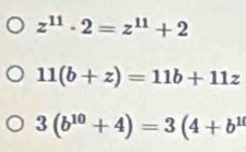 z^(11)· 2=z^(11)+2
11(b+z)=11b+11z
3(b^(10)+4)=3(4+b^1