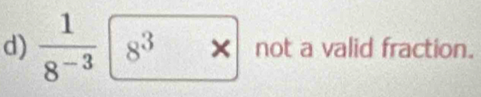  1/8^(-3) boxed 8^3*  not a valid fraction.