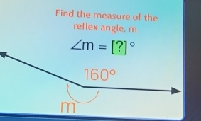 Find the measure of the
reflex angle. m.