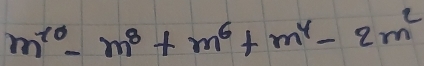 m^(10)-m^8+m^6+m^4-2m^2