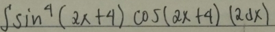 ∈t sin^4(2x+4)cos (2x+4)(2dx)