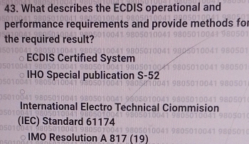 What describes the ECDIS operational and
performance requirements and provide methods for
the required result?
ECDIS Certified System
IHO Special publication S-52
International Electro Technical Ciommision
(IEC) Standard 61174
IMO Resolution A 817 (19)