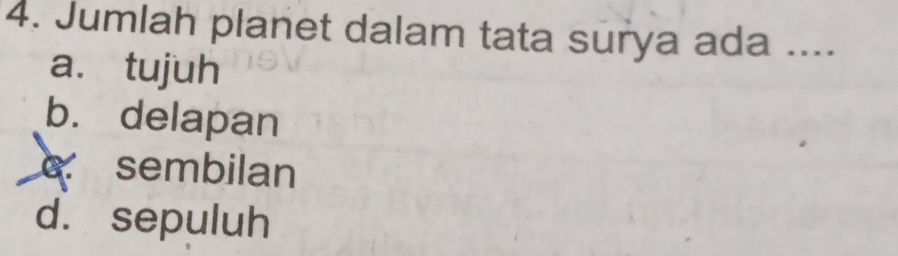 Jumlah planet dalam tata surya ada ...
a. tujuh
b. delapan
sembilan
d. sepuluh