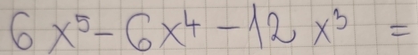 6x^5-6x^4-12x^3=