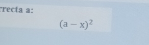 rrecta a :
(a-x)^2