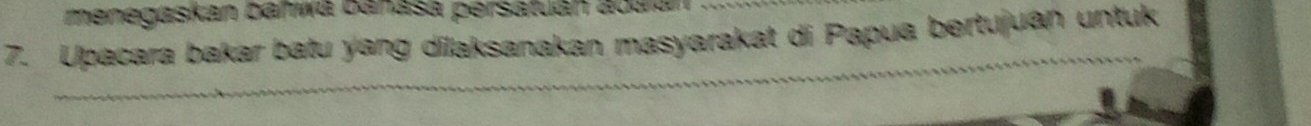 menegaskan bahwa banasa persatuán abulán 
7. Upacara bakar batu yang dilaksanakan masyarakat di Papua bertujuan untuk 
_