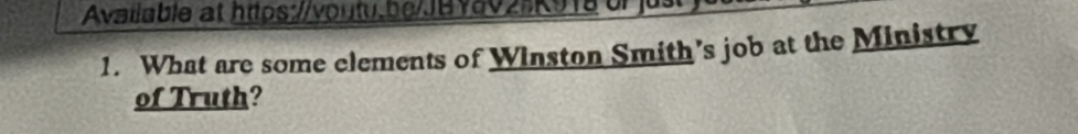 Available at https://voutu.be/JBYav25k91a orjusty 
1. What are some elements of Winston Smith’s job at the Ministry 
of Truth?