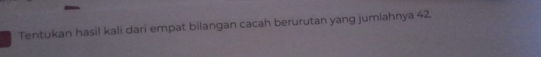 Tentukan hasil kali dari empat bilangan cacah berurutan yang jumlahnya 42.