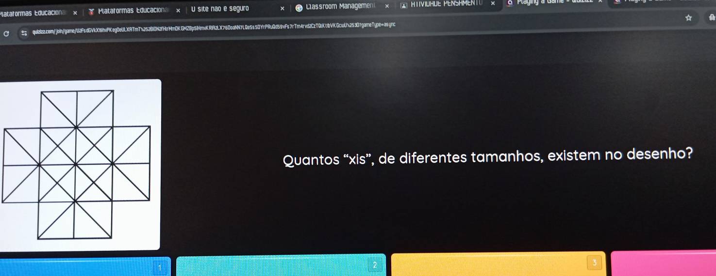 Plataformas Educaciona x | * Plataformas Educaciona × U site não e seguro Classroom Managemen I HTIVIUHUE PENSHMENTO 
C _g qulzzz.com/joln/game/U2FsdGVkX19hvPKeg0eULXATmT1252B10N2fHlrMmDKGMZBp5IHmvKRIA2LX76DoaNN7LQe5s5DYrPRuQd59vFs7rTm4rvd2CzTQ1KtibVKGcwU253O7gamneType=as ync 
Quantos “xis”, de diferentes tamanhos, existem no desenho?