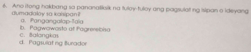 Ano itong hakbang sa pananaliksik na tuloy-tuloy ang pagsulat ng isipan o ideyang
dumadaloy sa kaisipan?
a. Pangangalap-Tala
b. Pagwawasto at Pagrerebisa
c. Balangkas
d. Pagsulat ng Burador