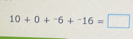 10+0+^-6+^-16=□