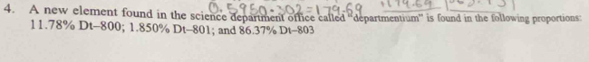 A new element found in the science department office called “departmentium” is found in the following proportions:
11.78% Dt-800; 1.850% Dt-801; and 86.37% Dt-803