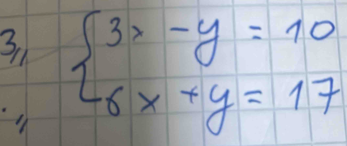 3
beginarrayl 3x-y=10 6x+y=17endarray.