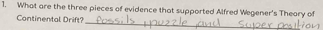 What are the three pieces of evidence that supported Alfred Wegener’s Theory of 
_ 
Continental Drift?