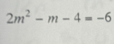 2m^2-m-4=-6