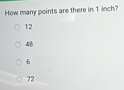 How many points are there in 1 inch?
12
48
6
72