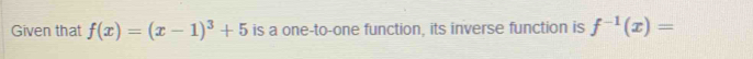 Given that f(x)=(x-1)^3+5 is a one-to-one function, its inverse function is f^(-1)(x)=