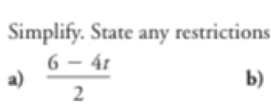 Simplify. State any restrictions 
a)  (6-4t)/2 
b)