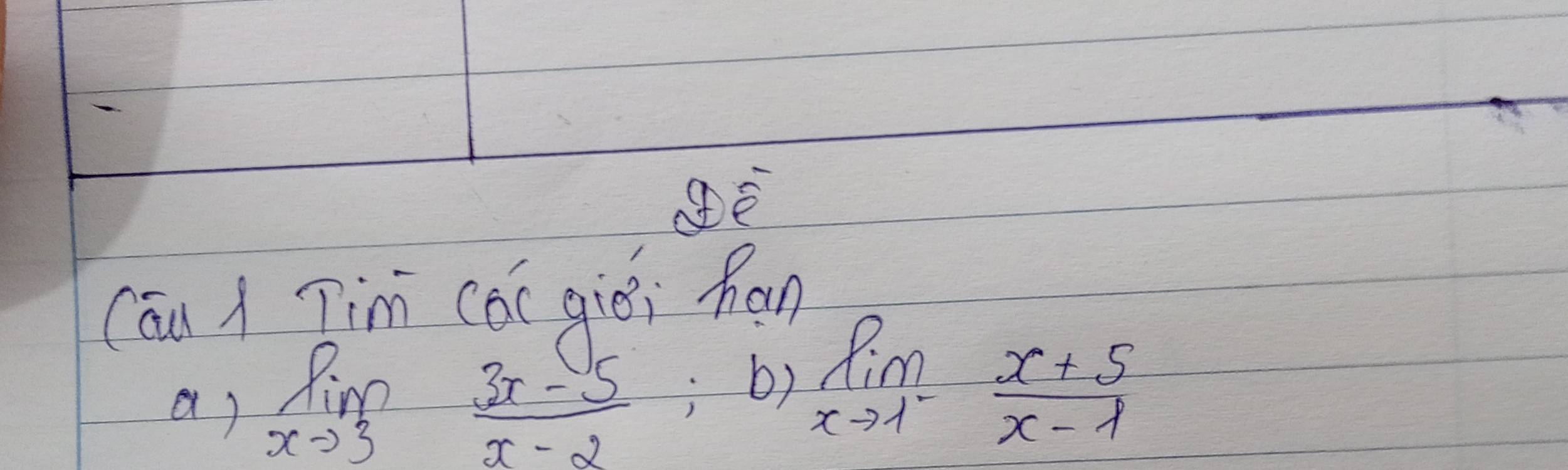 Cóu A Tim cǒc qiéi han
a) limlimits _xto 3 (3x-5)/x-2  - 
b) limlimits _xto 1^- (x+5)/x-1 