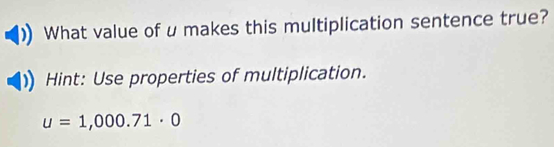 What value of u makes this multiplication sentence true? 
Hint: Use properties of multiplication.
u=1,000.71· 0