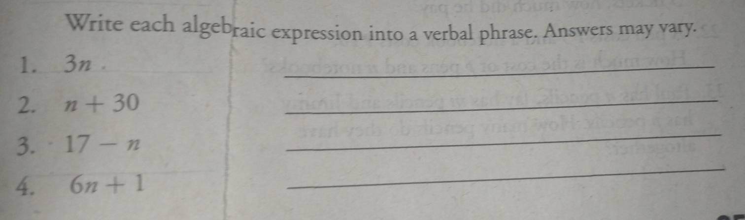 Write each algebraic expression into a verbal phrase. Answers may vary. 
1. 3n
_ 
2. n+30
_ 
3. 17-n
_ 
4. 6n+1
_