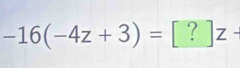 -16(-4z+3)=[?]z-