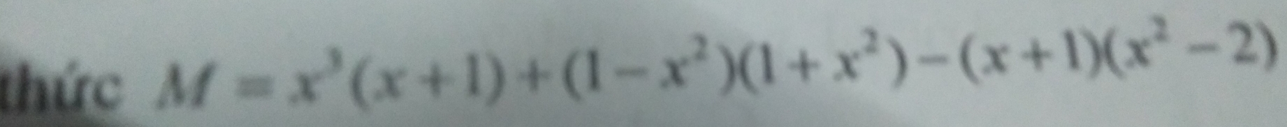 thức M=x^3(x+1)+(1-x^2)(1+x^2)-(x+1)(x^2-2)