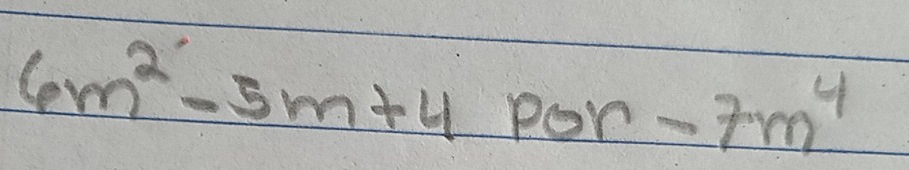 6m^2-5m+4
por -7m^4