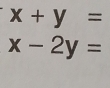 x+y=
x-2y=