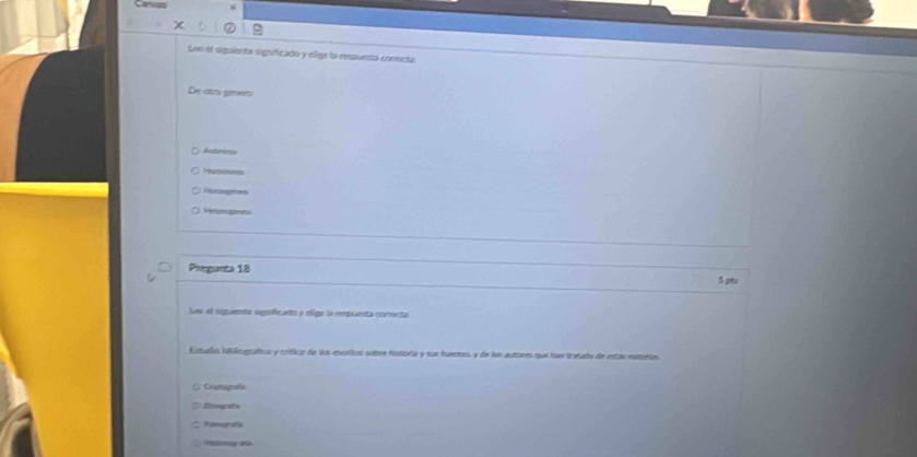 Len el siguienta sigrificado y elige la respuesta conmnta
De ctto ganer
Actrims
Husses
Péarges
Heensphes
Pregunta 18
5sts
Lee el sigienta signfcanto y elige la repriesta conenta
Astudio hibloográfica y crítico de los escsitos sote fisioria y sus fuentes, y de lon autores que fun tratado de estas esteria
Criphanafa
Livergats
famografa