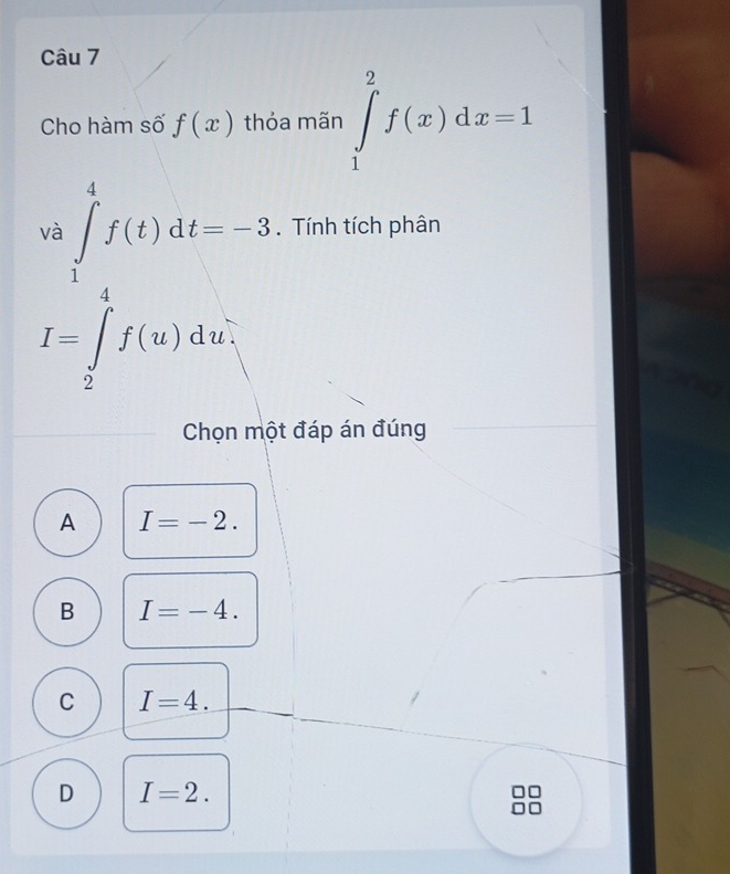 Cho hàm số f(x) thỏa mãn ∈tlimits _1^(2f(x)dx=1
.beginarray)r alpha ∈tlimits _1^(4f(t(t)dt=-3-∈tlimits _2^4f(alpha )dw.endarray).. Tính tích phân
Chọn một đáp án đúng
A I=-2.
B I=-4.
C I=4.
D I=2.