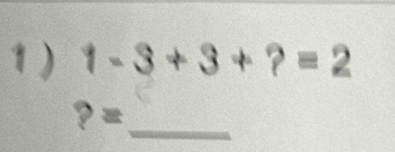 1 ) 1-3+3+?=2
?=
_